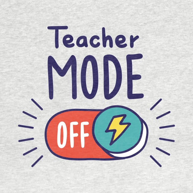 Teacher Mode Off // Funny Teacher Summer Vacation by SLAG_Creative